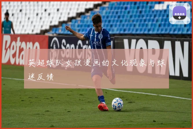 英超球队女孩漫画的文化现象与球迷反馈